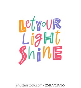 Let Your Light Shine motivation lettering phrase sign. A vibrant and colorful typography design that encourages a sense of positivity