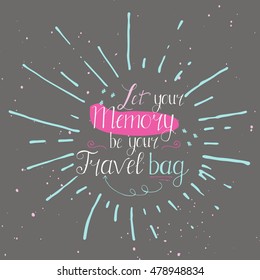 Let your memory be your travel bag. Vintage vector inspirational and motivational poster with quote. Lifestyle concept. T-shirt , card design or home decor element.