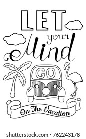 Let your mind go on the vacation vector coloring page with lettering. Tropical nature vacation travel poster. Black and white lettering. Motivational quote about mind and freedom. Flamingo and palm