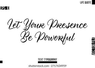 Let Your Presence Be Powerful  -Motivational Life Quotes Modern Cursive Typography Text Poster Design