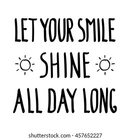 Let your smile shine all day long, inspirational inscription doodle. Motivational background. Motivation graphic style letter for banner, print, t shirt or poster, clothing design. Vector illustration