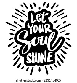 Let your soul shine, hand lettering. Motivational quotes.