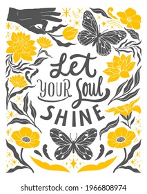 Let your soul shine - inspirational hand written lettering quote. Floral decorative elements, magic hands keeping flower, cosmic, mystic celestial style poster. Feminist women phrase. Trendy linocut