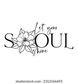 let your soul shine. Motivational quote with flower. Vector illustration.