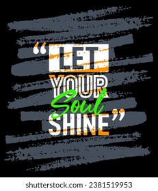 Let your soul shine motivational quotes stroke, Short phrases quotes, typography, slogan grunge