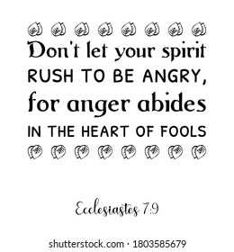 Don’t let your spirit rush to be angry, for anger abides in the heart of fools. Bible verse quote