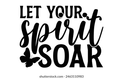 Let Your Spirit Soar - Butterfly T Shirt Design, Hand drawn vintage hand lettering and decoration elements, prints for posters, covers with white background.