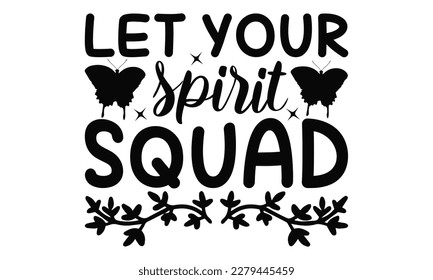 Let Your Spirit Squad - Butterfly SVG Design, typography design, Illustration for prints on t-shirts, bags, posters and cards, for Cutting Machine, Silhouette Cameo, Cricut.
