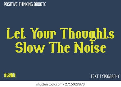 Let Your Thoughts Slow The Noise    -Positive Thinking Modern Typography Text Lettering Design 