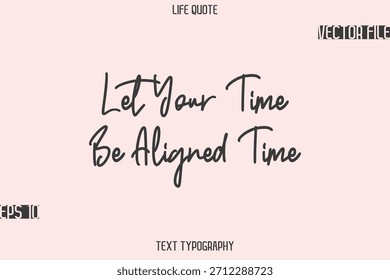 Let Your Time Be Aligned Time  -Motivational Life Quotes Stylish Cursive Typography Text Design