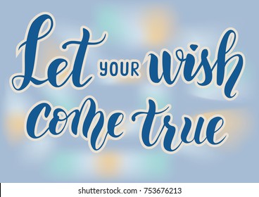 'Let your wish come true' motivational hand drawn brush calligraphy poster with coloful background