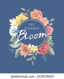 let yourself bloom calligraphy slogan in circle floral frame vector illustration