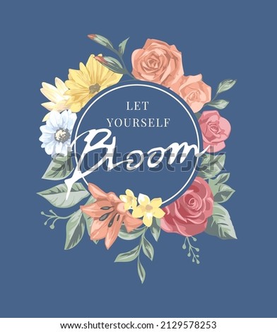 let yourself bloom calligraphy slogan in circle floral frame vector illustration