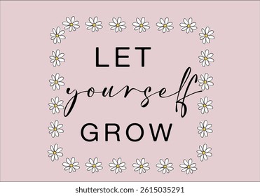 let yourself grow slogan with daisy frame vector