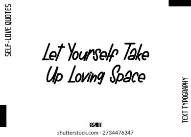 Let Yourself Take Up Loving Space  -Self-Love Handwritten Cursive Calligraphy Lettering Quote Vector 