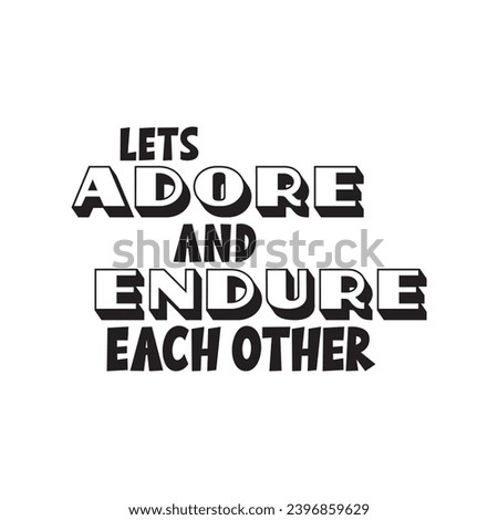 Lets adore and endure each other. Inspirational motivational quote. Vector illustration for tshirt, website, print, clip art, poster and print on demand merchandise.