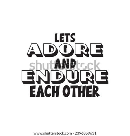 Lets adore and endure each other. Inspirational motivational quote. Vector illustration for tshirt, website, print, clip art, poster and print on demand merchandise.