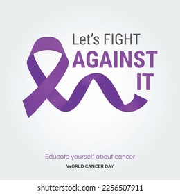 Let's Against It Ribbon Typography. Educate your self about cancer - World Cancer Day