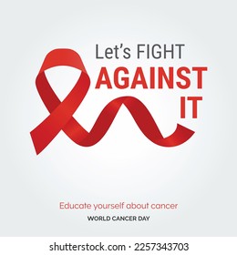 Let's Against It Ribbon Typography. Educate your self about cancer - World Cancer Day