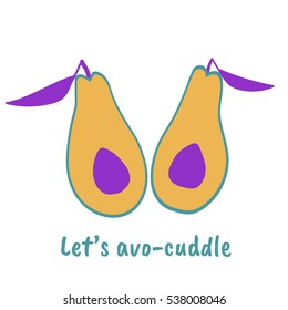 let's avo-cuddle, cute quote design, t-shirt; poster; card print; a love pun; a cute love saying; a hand drawn avocado