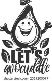 Let's Avocuddle - Happy Avocado