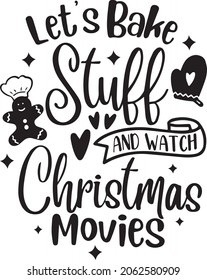 Let's Bake Stuff And Watch Christmas Movies, lettering design, Funny Kitchen Quotes, Christmas Baking, banner lettering. Illustration for prints on t-shirts and bags, potholder. Christmas phrase