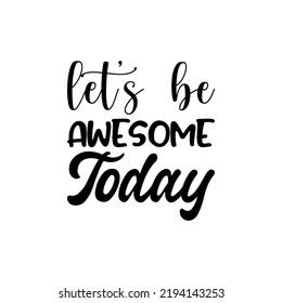 let's be awesome today black letter quote