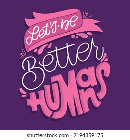 Let's be better humans. Inspirational lettering quote postcard. Modern calligraphy. Brush painted letters, vector