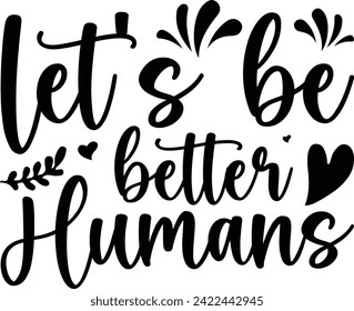 Let's be better humans T-Shirt Design