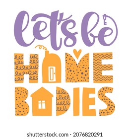 Let's be homebodies - lettering phrase. Inspirational quote, motivation to stay home together. Simple writing with house shape and heart. Saying about love, togetherness and being safe during pandemic