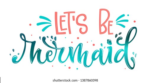 Let's be Mermaid hand draw lettering quote. Isolated pink, sea ocean colors realistic water textured phrase with splashes, dots elements. Invitation, prints, souvenirs, social media design.