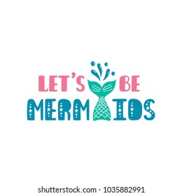 Let's be mermaids. Inspiration quote about summer in scandinavian style. Hand drawn typography design. Colorful vector illustration EPS10 isolated on white background.