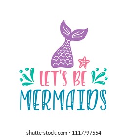 Let's be mermaids. Inspirational quote about summer. Modern calligraphy phrase with hand drawn tail, sea star, splash. Vector illustration isolated for print and poster. Typography design.