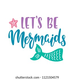 Let's be mermaids. Inspirational quote about summer. Modern calligraphy phrase with hand drawn tail, sea star. Vector illustration isolated for print and poster. Typography design.