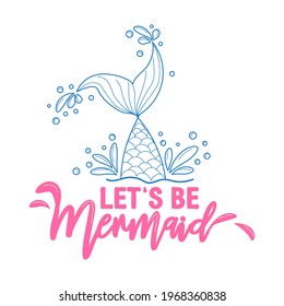 Let's be mermaids. Inspirational quote about summer. Modern calligraphy phrase with hand drawn mermaid's tail, seashells, sea stars. Simple lettering for print and poster. Typography design.