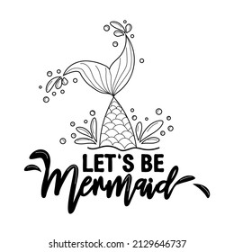 Let's be mermaids. Inspirational quote about summer. Modern calligraphy phrase with hand drawn mermaid's tail, seashells, sea stars. Simple lettering for print and poster. Typography design.