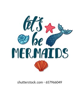 Let's be mermaids. Inspirational quote about summer. Modern calligraphy phrase with hand drawn  tail, seashells, sea stars. Simple vector lettering for print and poster. Typography design.