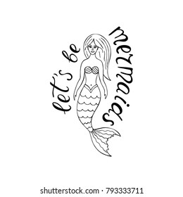 Let's be mermaids. Modern calligraphy phrase with hand drawn cute mermaid. Made by trace from sketch.