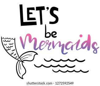 Let's be mermaids. Modern vector lettering. Isolated motivational handwritten quote.  Handlettering for posters, invitations, cards, t shirt