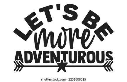 Lassen Sie uns abenteuerlicher sein - motivierendes T-Shirts-Design, handgezeichnete Phrasen, Kalligrafie, T-Shirt-Design, SVG, EPS10