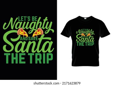 LET'S BE NAUGHTY AND SAVE SANTA THE TRIP QUOTES (CHRISTMAS) T-SHIRT DESIGN