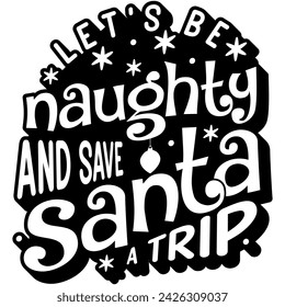 lets be naughty and save santa a trip black vector graphic design and cut file