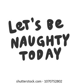Let's be naughty today. Sticker for social media content. Vector hand drawn illustration design. Bubble pop art comic style poster, t shirt print, post card, video blog cover