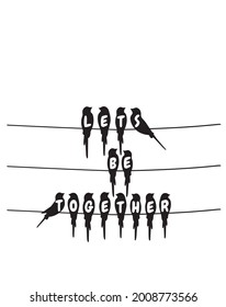 Let's be together, birds on wire, vector. Art decoration, wall decals isolated on white background. Birds silhouettes illustration. Wall art, artwork. Wording design, lettering. Minimalist art design