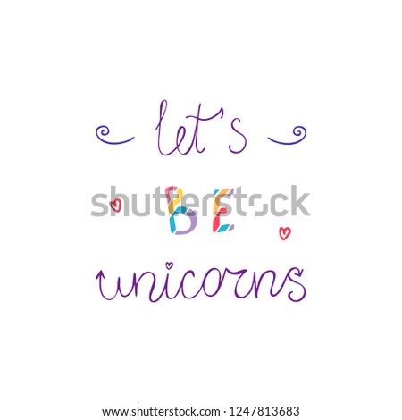 Let's be unicorns slogan. Typography lettering design. Vector illustration isolated on white background.