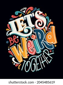 Let's be weird together. Cute lettering hand drawn poster about life. Lettering motivation art banner. T-shirt design lettering. 