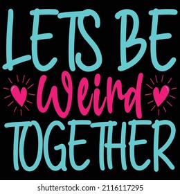 Let's Be Weird Together Design