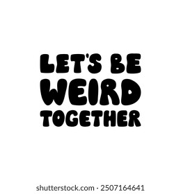 Let's be weird together. Positive friendship quote on isolated background. Vector flat illustration of lettering in retro groovy style