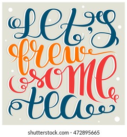 Let's brew some tea. Hand lettering poster for tea lovers. Vector illustration 