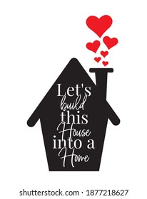 Let's build this house in to a home, illustration vector. Wall decals isolated on white background. Home decoration, wall art, artwork, poster design. Home loving quotes
